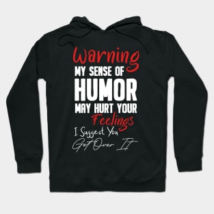 warning my sense of humor may hurt your feelings ... Hoodie